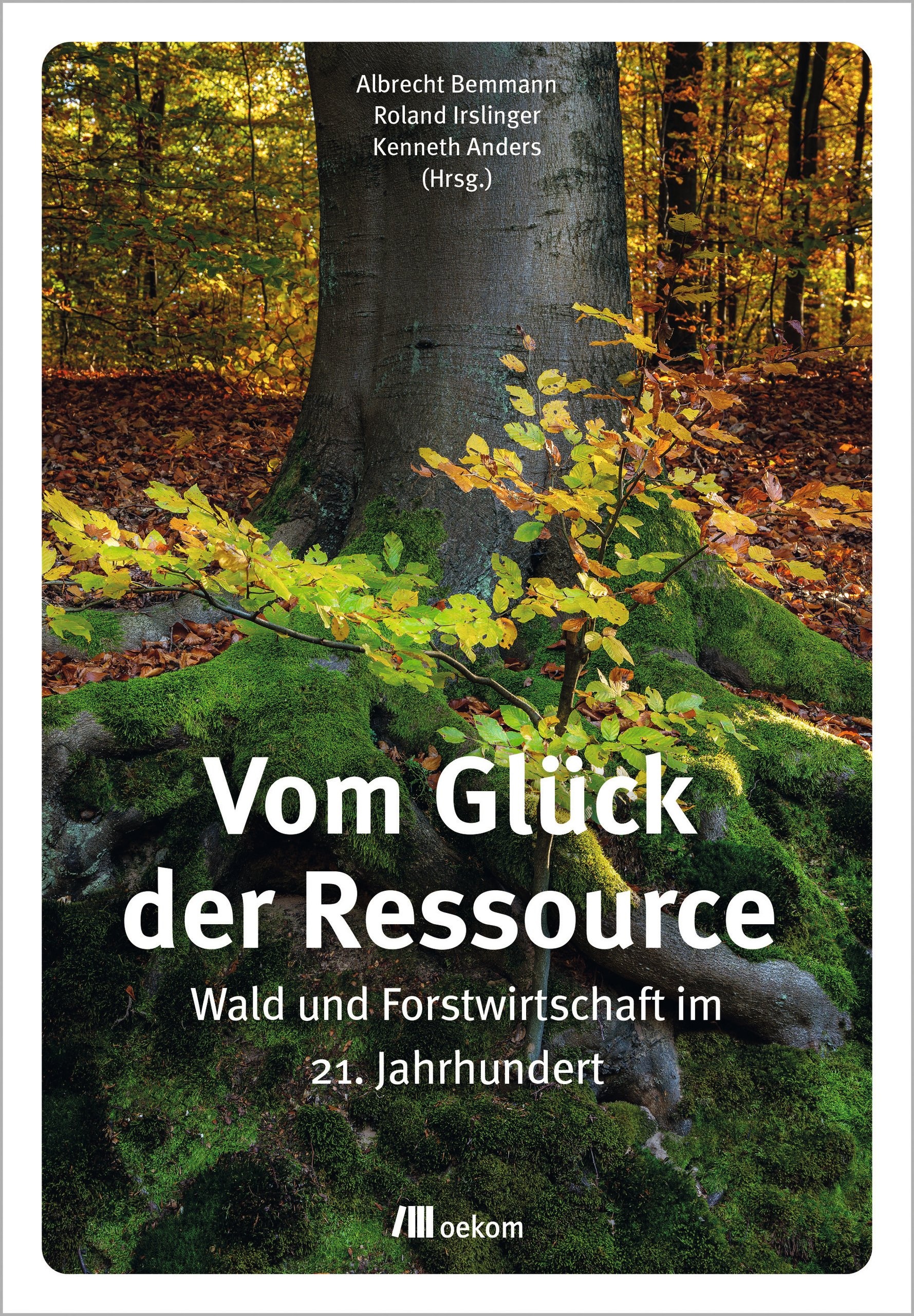Vom Glück der Ressource – Wald und Forstwirtschaft im 21. Jahrhundert