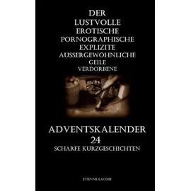 Independently published Der lustvolle erotische pornographische explizite aussergewöhnliche geile verdorbene Adventskalender: 24 scharfe Kurzgeschichten