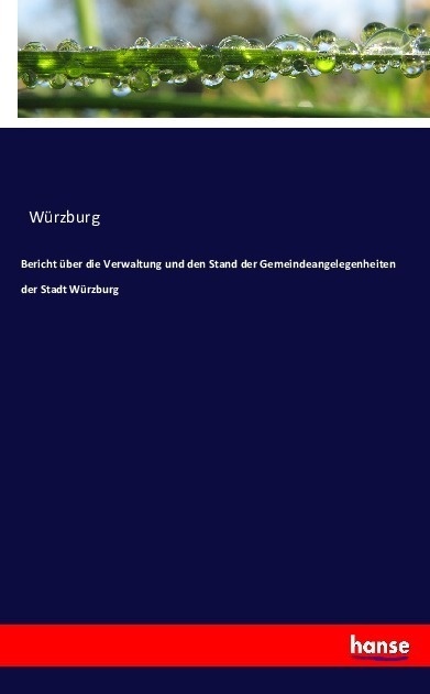 Bericht Über Die Verwaltung Und Den Stand Der Gemeindeangelegenheiten Der Stadt Würzburg - Würzburg  Kartoniert (TB)