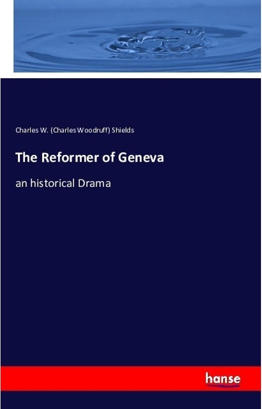 The Reformer Of Geneva - Charles Woodruff Shields, Kartoniert (TB)
