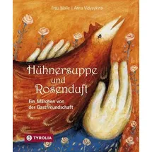 Tyrolia Hühnersuppe und Rosenduft Ein Märchen von der Gastfreundschaft