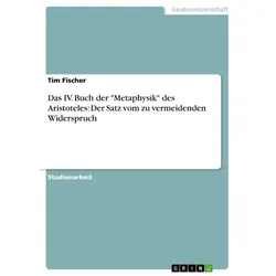 Das IV. Buch der 'Metaphysik' des Aristoteles: Der Satz vom zu vermeidenden Widerspruch