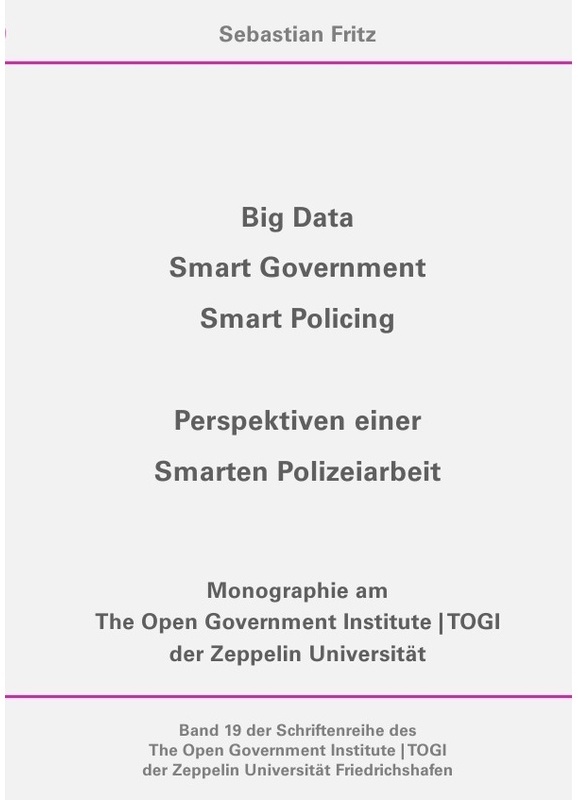 Schriftenreihe Des The Open Government Institute | Togi Der Zeppelin... / Big Data, Smart Government, Smart Policing - Perspektiven Einer Smarten Poli