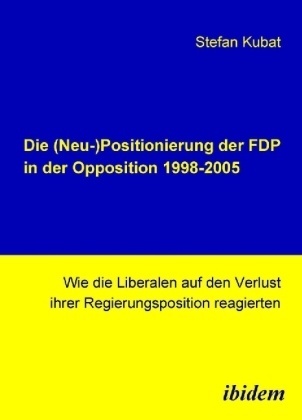 Die (Neu-)Positionierung Der Fdp In Der Opposition 1998-2005 - Stefan Kubat  Gebunden