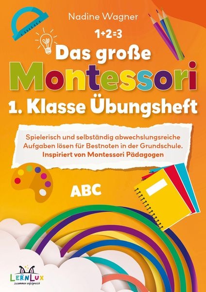 Das große Montessori 1. Klasse Übungsheft ¿ Spielerisch und selbstständig abwechslungsreiche Aufgaben lösen für Bestnoten in der Grundschule.