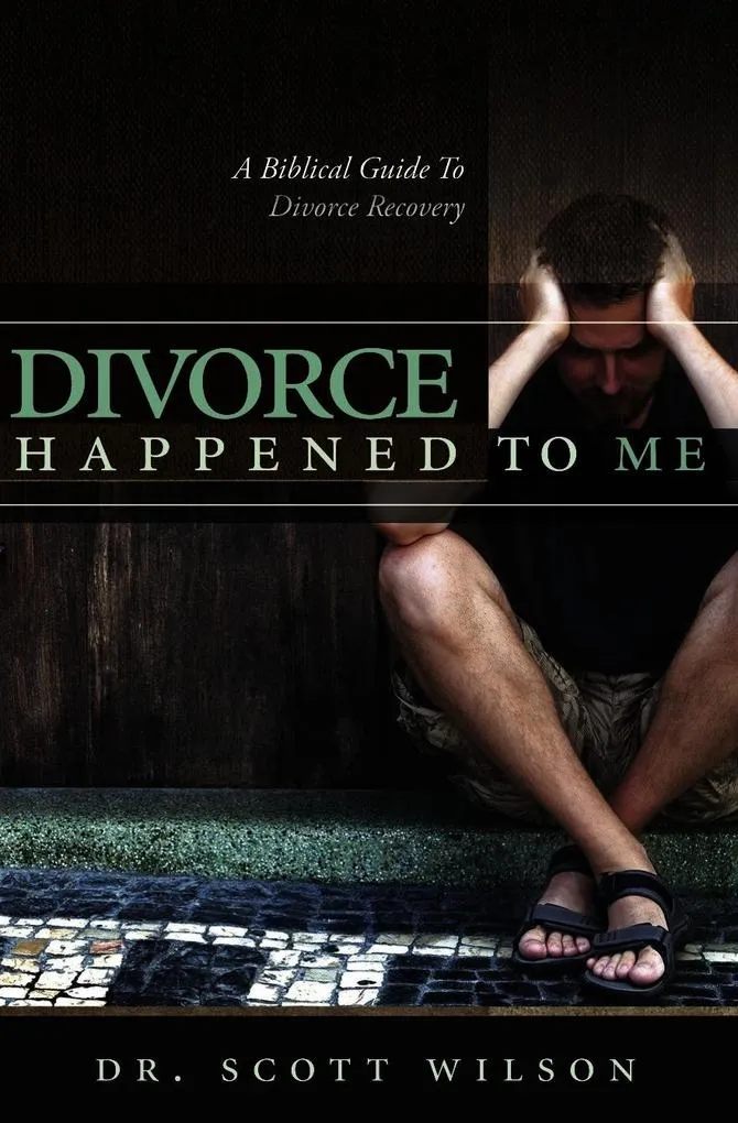 Divorce Happened to Me: A Biblical Guide to Divorce Recovery: eBook von Scott Wilson