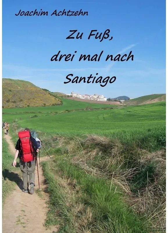 Zu Fuss......, Dreimal Nach Santiago. - Joachim Achtzehn, Kartoniert (TB)