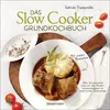 Das Slow-Cooker-Grundkochbuch - Informationen und Rezepte, um Zeit und Geld zu sparen - langsam gekocht schmeckt's einfach besser