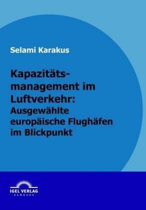 Kapazitätsmanagement Im Luftverkehr: Ausgewählte Europäische Flughäfen Im Blickpunkt - Selami Karakus  Kartoniert (TB)