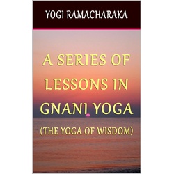 A Series of Lessons In Gnani Yoga: The Yoga of Wisdom als eBook Download von Yogi Ramacharaka