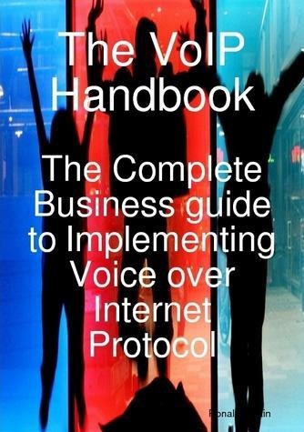The VoIP Handbook: The Complete Business guide to Implementing Voice over Internet Protocol: eBook von Ronald Martin