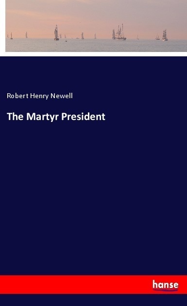 The Martyr President - Robert H. Newell  Kartoniert (TB)