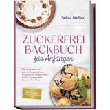 edition lunerion Zuckerfrei Backbuch für Anfänger: Die leckersten und abwechslungsreichsten Rezep