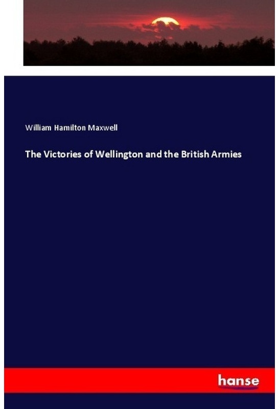 The Victories Of Wellington And The British Armies - William Hamilton Maxwell, Kartoniert (TB)