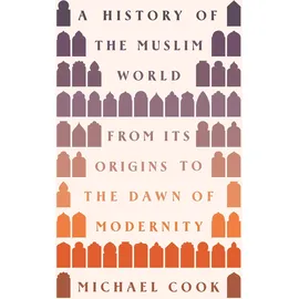 Princeton Univers. Press A History of the Muslim World: From Its Origins to the Dawn of Modernity