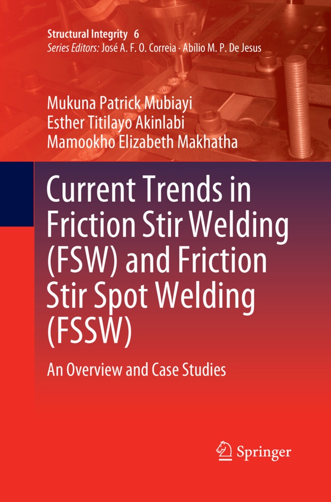 Current Trends In Friction Stir Welding (Fsw) And Friction Stir Spot Welding (Fssw) - Mukuna Patrick Mubiayi  Esther Titilayo Akinlabi  Mamookho Eliza