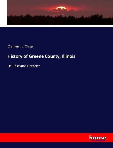 History Of Greene County  Illinois - Clement L. Clapp  Kartoniert (TB)