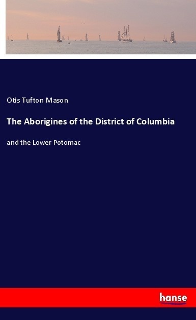 The Aborigines Of The District Of Columbia - Otis Tufton Mason  Kartoniert (TB)