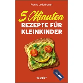 veggie + 5-Minuten-Rezepte für Kleinkinder ab 1 Jahr