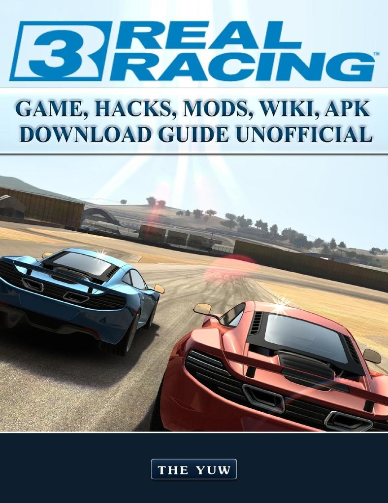 Real Racing 3 Game Hacks Mods Wiki Apk Download Guide Unofficial: eBook von The Yuw