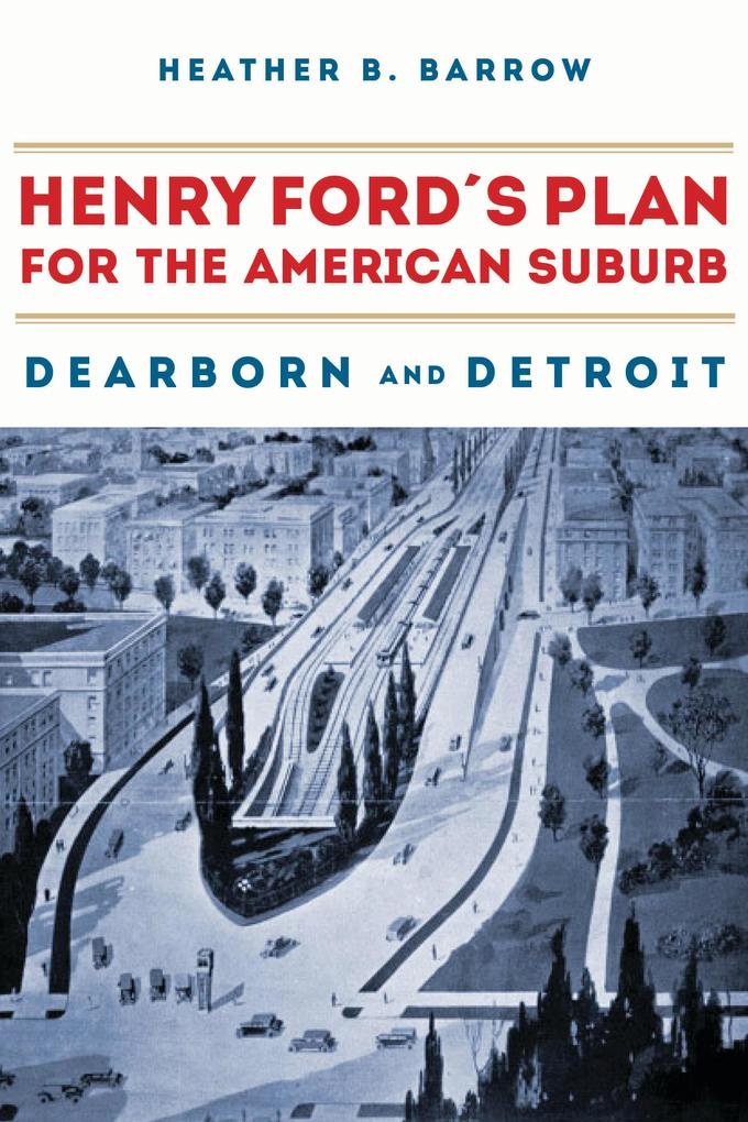 Henry Ford's Plan for the American Suburb: eBook von Heather Barrow