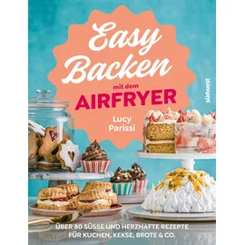 Suedwest Verlag Easy Backen mit dem Airfryer: Über 80 süße und herzhafte Rezepte für Kuchen, Kekse, Brote & Co. (Lecker & frisch aus dem Airfryer, Band 5)