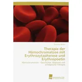 Südwestdeutscher Verlag für Hochschulschriften Therapie der Hämochromatose mit Erythrozytapherese und Erythropoetin