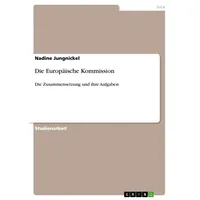 GRIN Verlag Die Europäische Kommission: Die Zusammensetzung und ihre