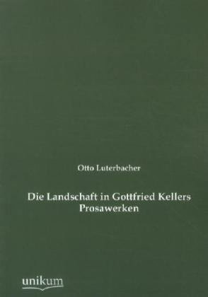 Die Landschaft In Gottfried Kellers Prosawerken - Otto Luterbacher  Kartoniert (TB)