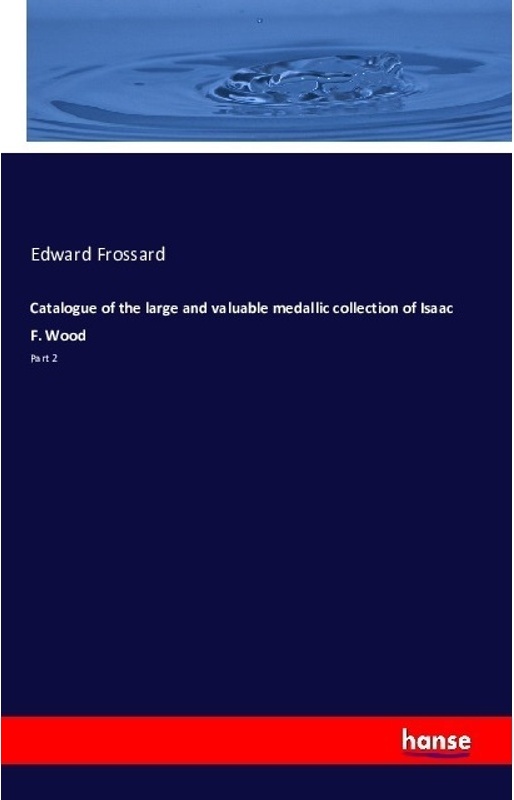 Catalogue Of The Large And Valuable Medallic Collection Of Isaac F. Wood - Edward Frossard  Kartoniert (TB)