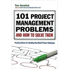 Amacom 101 Project Management Problems and How to Solve Them: Practical Advice for Handling Real-World Project Challenges