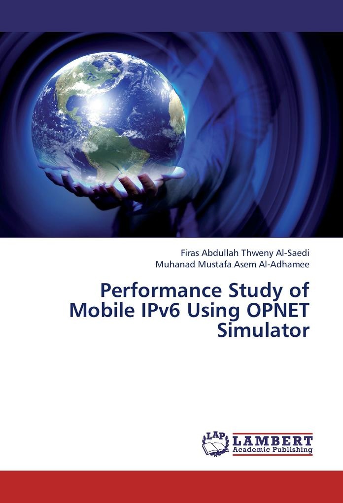 Performance Study of Mobile IPv6 Using OPNET Simulator: Buch von Firas Abdullah Thweny Al-Saedi/ Muhanad Mustafa Asem Al-Adhamee
