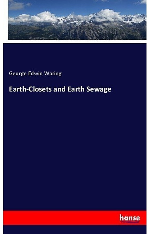 Earth-Closets And Earth Sewage - George Edwin Waring, Kartoniert (TB)