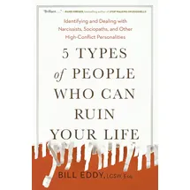 Tarcher 5 Types of People Who Can Ruin Your Life: Identifying and Dealing with Narcissists, Sociopaths, and Other High-Conflict Personalities