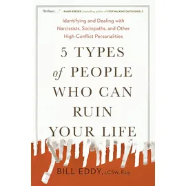 Tarcher 5 Types of People Who Can Ruin Your Life: Identifying and Dealing with Narcissists, Sociopaths, and Other High-Conflict Personalities