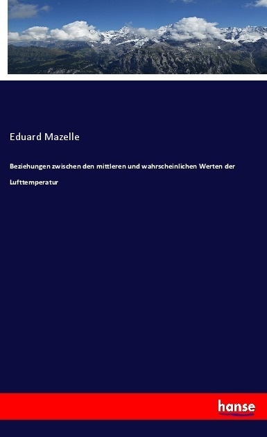 Beziehungen Zwischen Den Mittleren Und Wahrscheinlichen Werten Der Lufttemperatur - Eduard Mazelle  Kartoniert (TB)