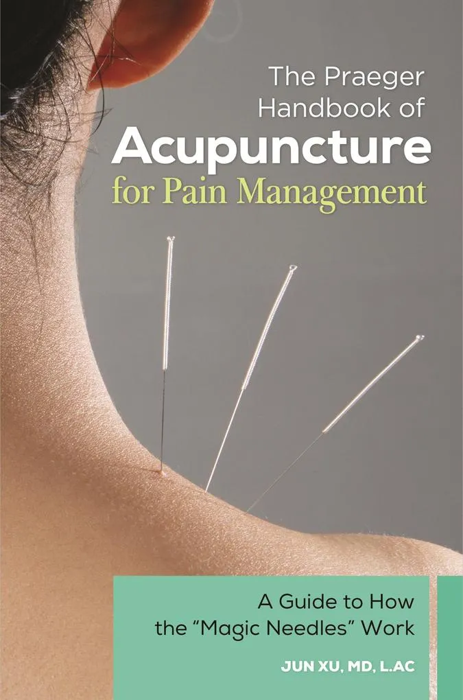 The Praeger Handbook of Acupuncture for Pain Management: eBook von Jun Xu MD L. Ac