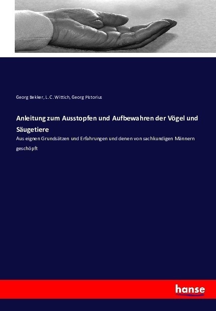 Anleitung Zum Ausstopfen Und Aufbewahren Der Vögel Und Säugetiere - Georg Bekker  L. C. Wittich  Georg Pistorius  Kartoniert (TB)