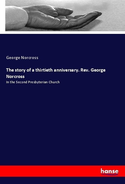 The Story Of A Thirtieth Anniversary. Rev. George Norcross - George Norcross  Kartoniert (TB)