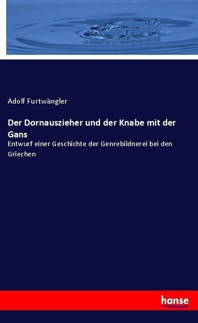 Der Dornauszieher Und Der Knabe Mit Der Gans - Adolf Furtwängler  Kartoniert (TB)