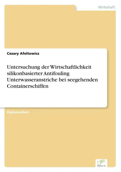 Preisvergleich Produktbild Untersuchung der Wirtschaftlichkeit silikonbasierter Antifouling Unterwasseranstriche bei seegehenden Containerschiffen von Cezary Afeltowicz / Diplom