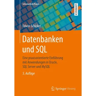 Datenbanken und SQL: Eine praxisorientierte Einführung mit Anwendungen in Oracle, SQL Server und MySQL (Informatik & Praxis)