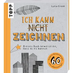 Ich kann nicht zeichnen Dieses Buch beweist dir, dass du es kannst. 60 kreative Zeichenübungen zum sofort Loslegen
