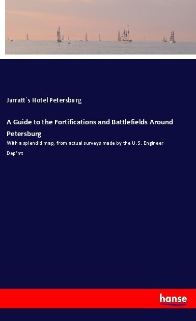 A Guide To The Fortifications And Battlefields Around Petersburg - Jarratt s Hotel Petersburg  Kartoniert (TB)