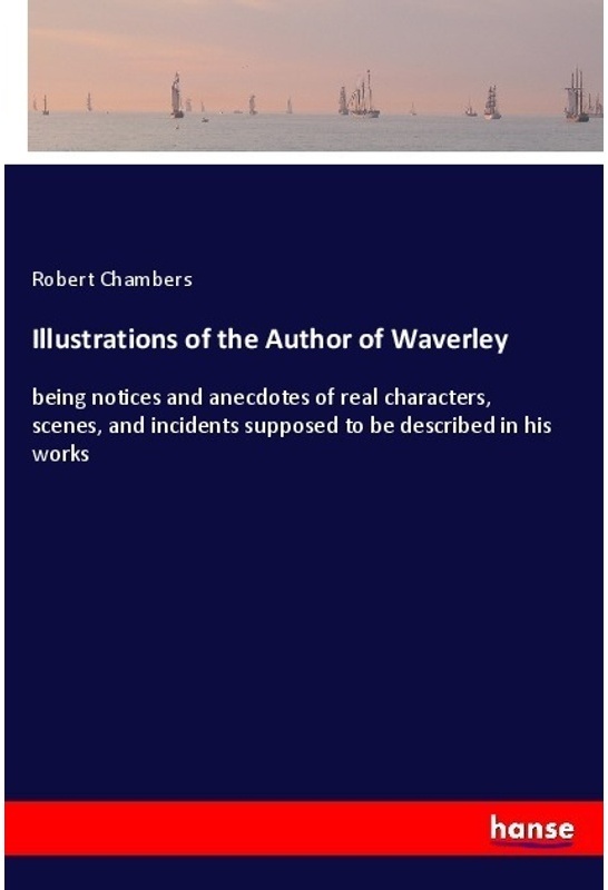 Illustrations Of The Author Of Waverley - Robert Chambers  Kartoniert (TB)
