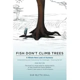 Friesenpress Fish Don't Climb Trees: A Whole New Look at Dyslexia: Understanding and Overcoming the Challenges - Enjoying the Gift