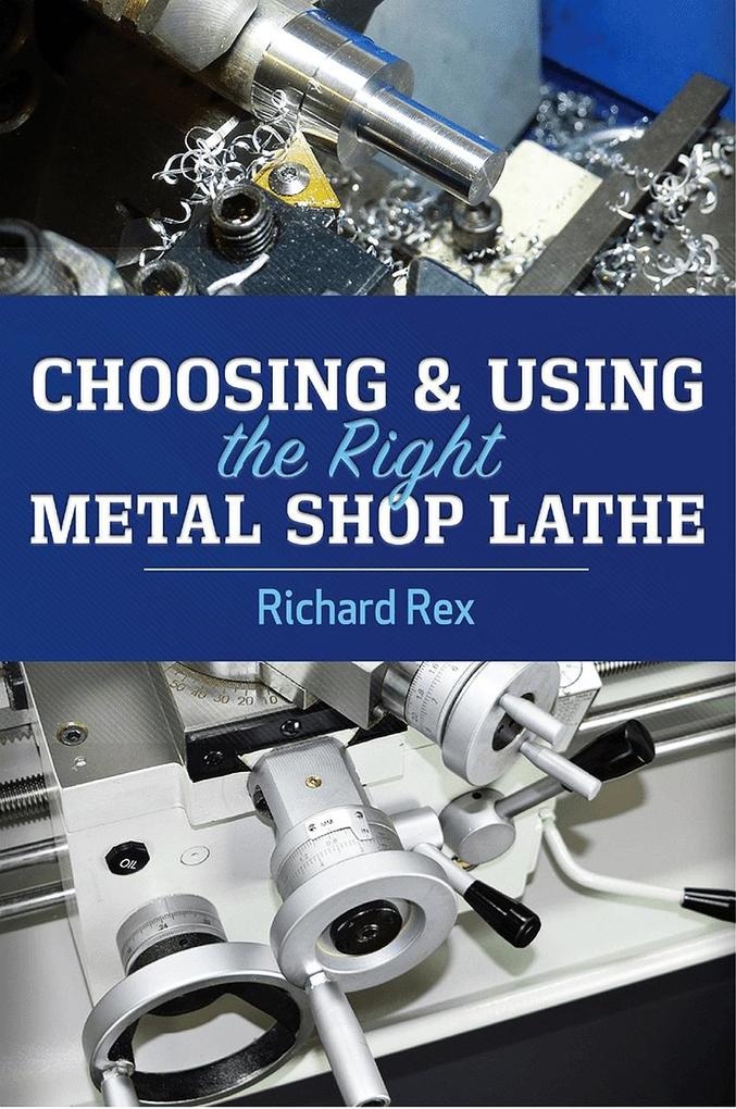 Choosing & Using the Right Metal Shop Lathe: eBook von Richard Rex