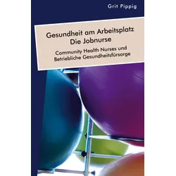 Gesundheit am Arbeitsplatz ¿ Die Jobnurse. Community Health Nurses und Betriebliche Gesundheitsfürsorge