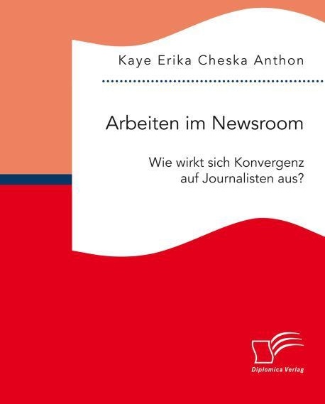 Arbeiten Im Newsroom: Wie Wirkt Sich Konvergenz Auf Journalisten Aus? - Kaye Erika Cheska Anthon  Kartoniert (TB)