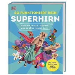 DORLING KINDERSLEY 9783831046782 So funktioniert dein Superhirn Wie dein Gehirn tickt und was es alles leisten kann. Mit Tests, Tricks und Logikrätseln